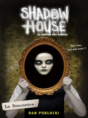 cover image of Shadow House--La Maison des ombres--Tome 1--La Rencontre